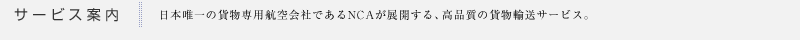 サービス案内｜日本唯一の貨物専用航空界社であるNCAが展開する、高品質の貨物輸送サービス